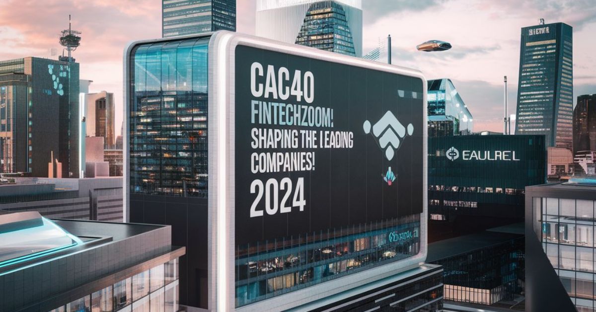 CAC40 Fintechzoom Shaping the Leading Companies! 2024