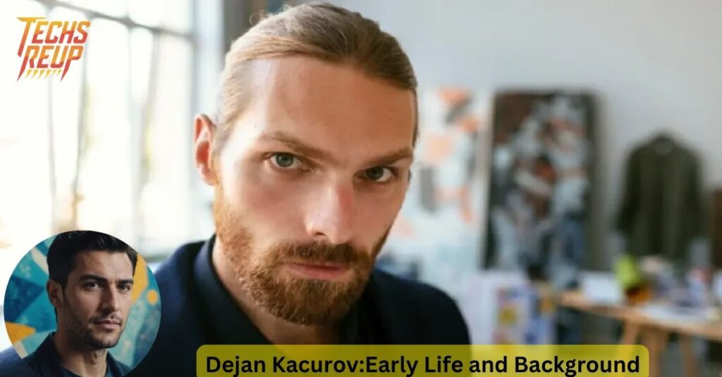 Dejan Kacurov:Early Life and Background